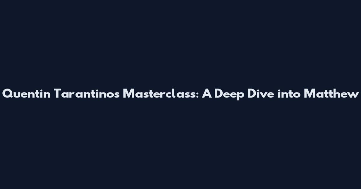 Quentin Tarantino's Masterclass: A Deep Dive into Matthew