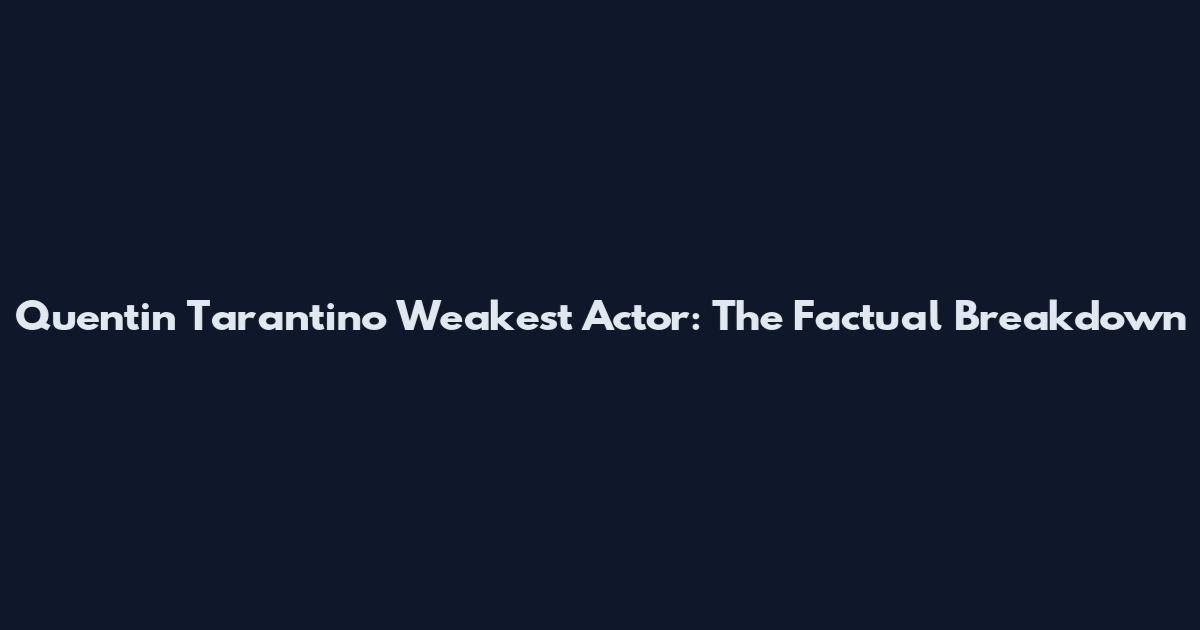 Quentin Tarantino Weakest Actor: The Factual Breakdown