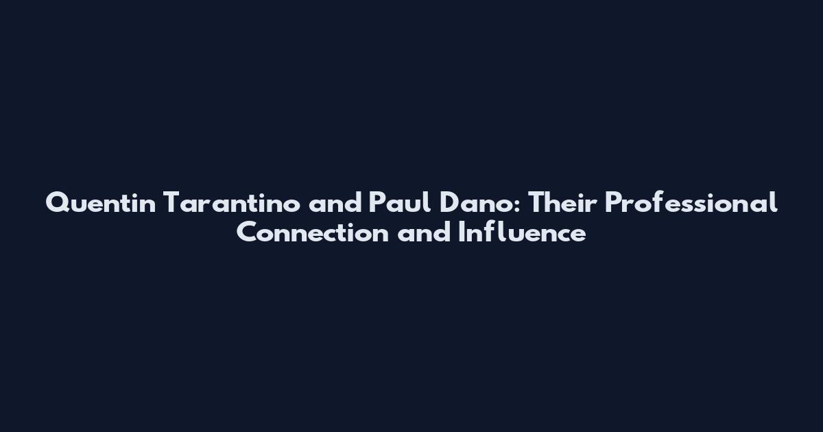 Quentin Tarantino and Paul Dano: Their Professional Connection and Influence