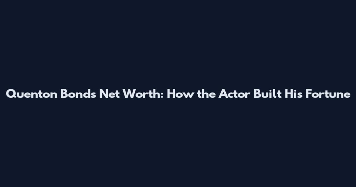 Quenton Bonds Net Worth: How the Actor Built His Fortune