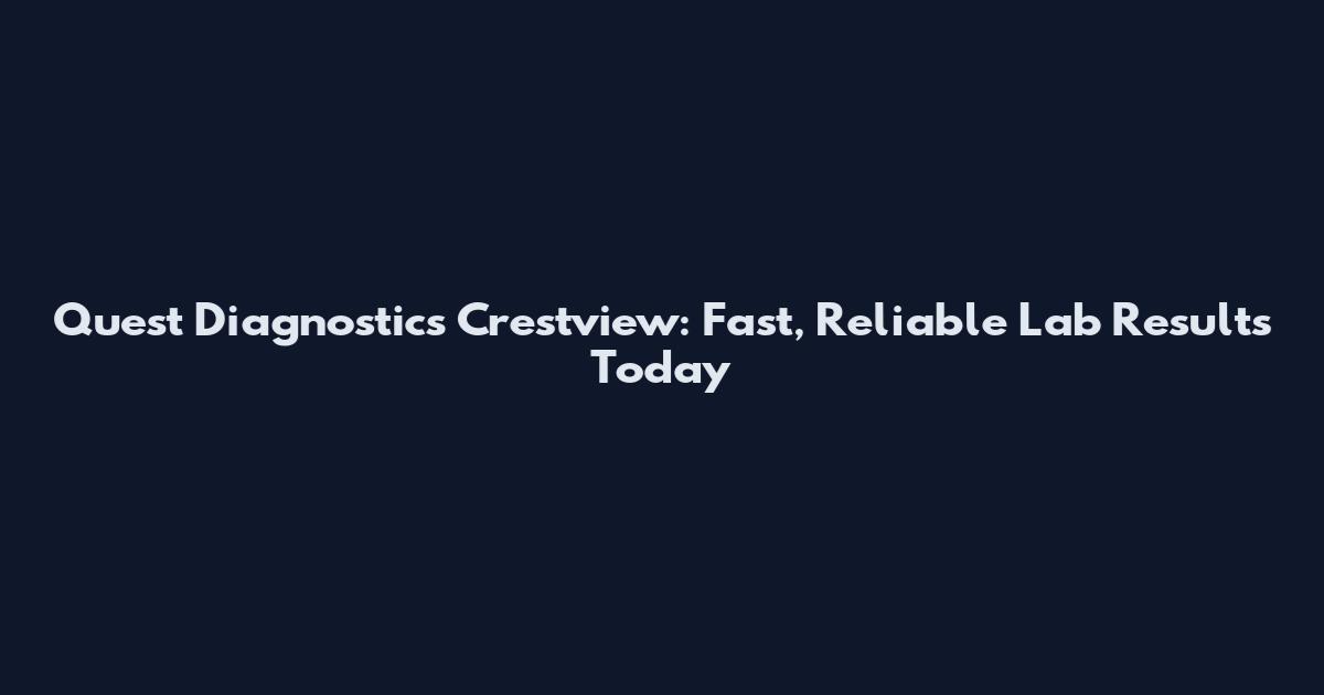 Quest Diagnostics Crestview: Fast, Reliable Lab Results Today