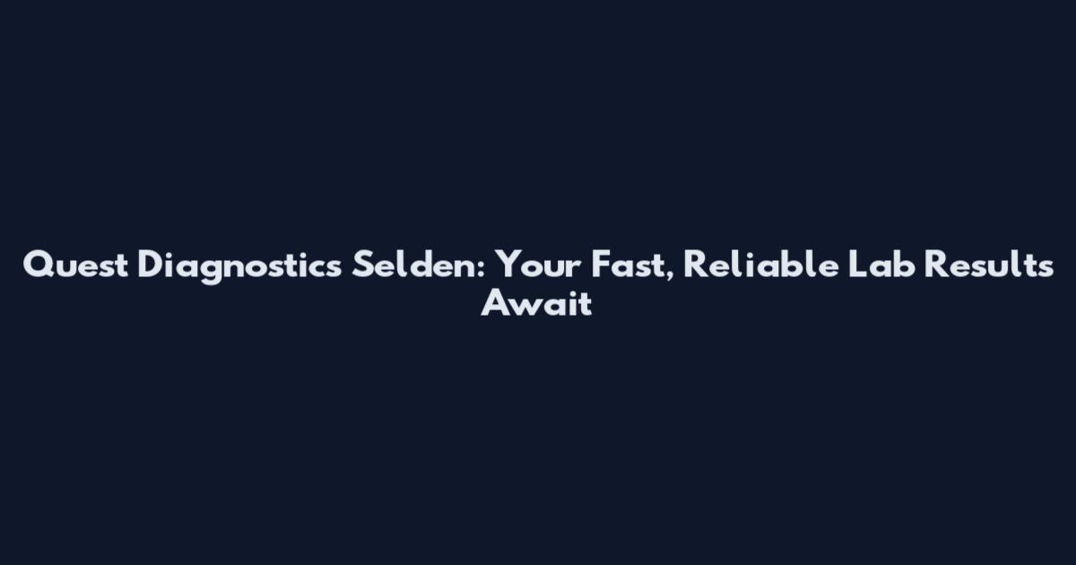 Quest Diagnostics Selden: Your Fast, Reliable Lab Results Await