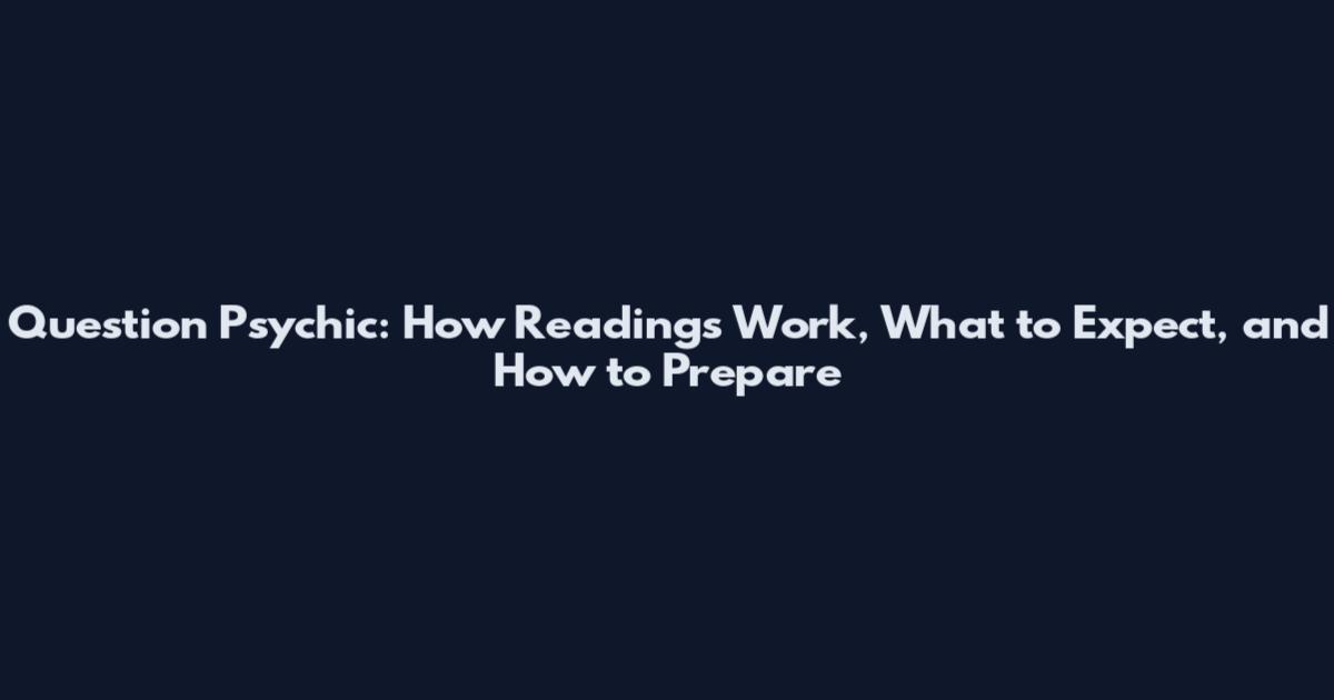 Question Psychic: How Readings Work, What to Expect, and How to Prepare