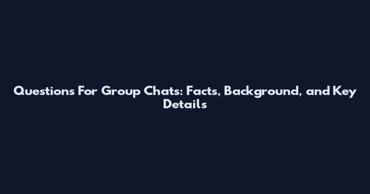 Questions For Group Chats: Facts, Background, and Key Details