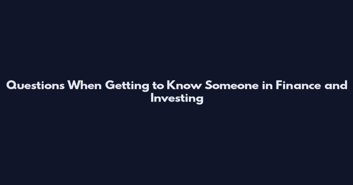 Questions When Getting to Know Someone in Finance and Investing