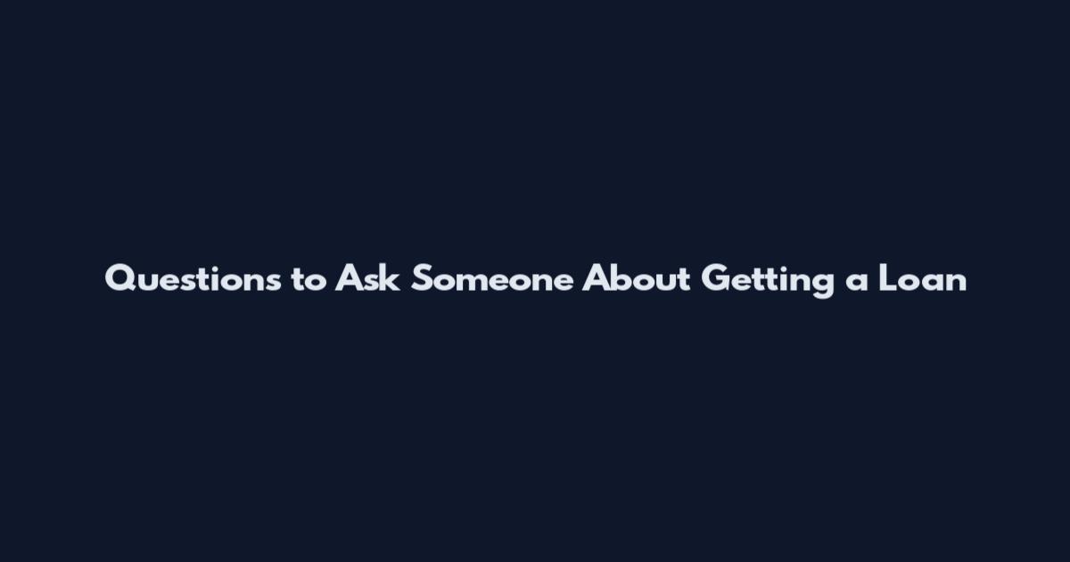 Questions to Ask Someone About Getting a Loan