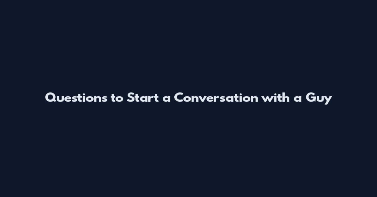 Questions to Start a Conversation with a Guy