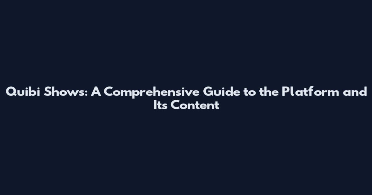 Quibi Shows: A Comprehensive Guide to the Platform and Its Content