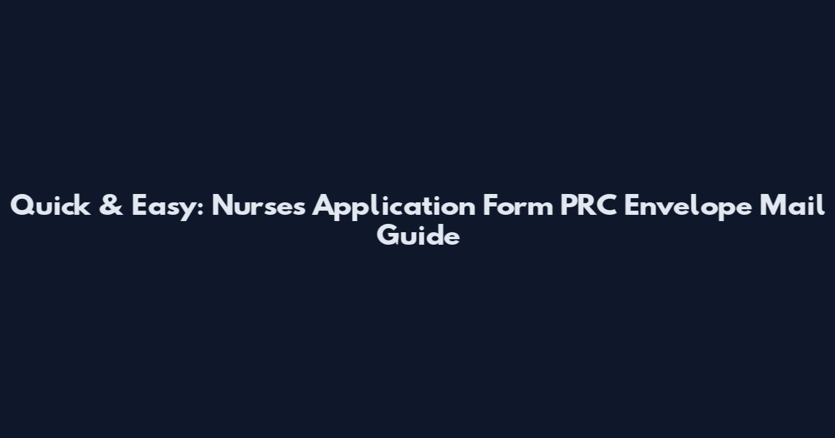 Quick & Easy: Nurses Application Form PRC Envelope Mail Guide