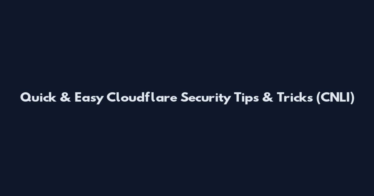 Quick & Easy Cloudflare Security Tips & Tricks (CNLI)