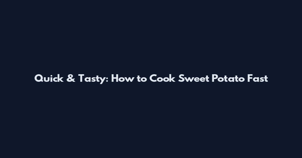 Quick & Tasty: How to Cook Sweet Potato Fast