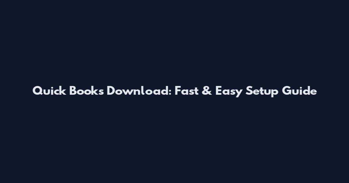 Quick Books Download: Fast & Easy Setup Guide