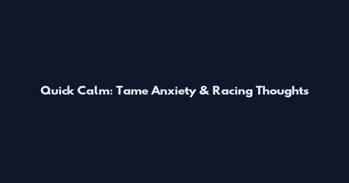 Quick Calm: Tame Anxiety & Racing Thoughts