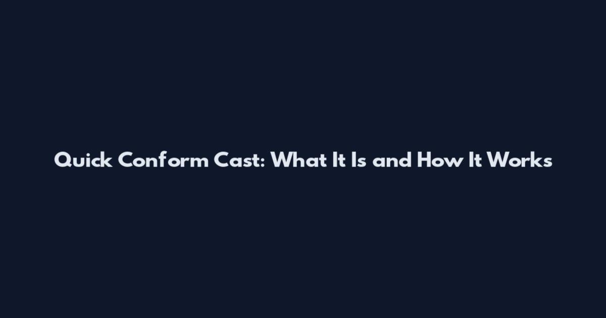 Quick Conform Cast: What It Is and How It Works