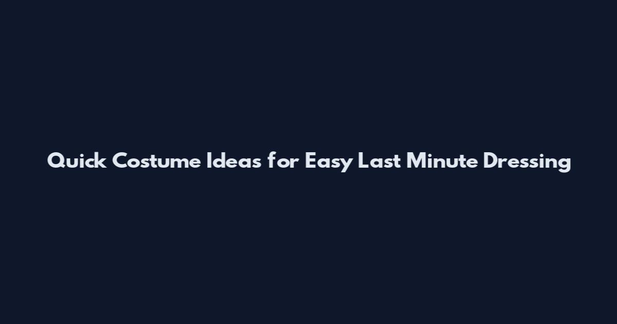 Quick Costume Ideas for Easy Last Minute Dressing