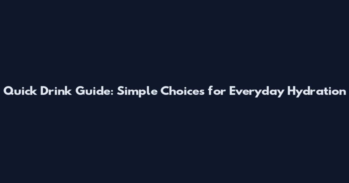 Quick Drink Guide: Simple Choices for Everyday Hydration
