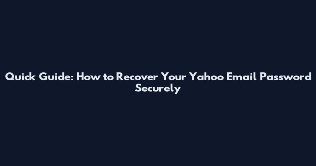 Quick Guide: How to Recover Your Yahoo Email Password Securely