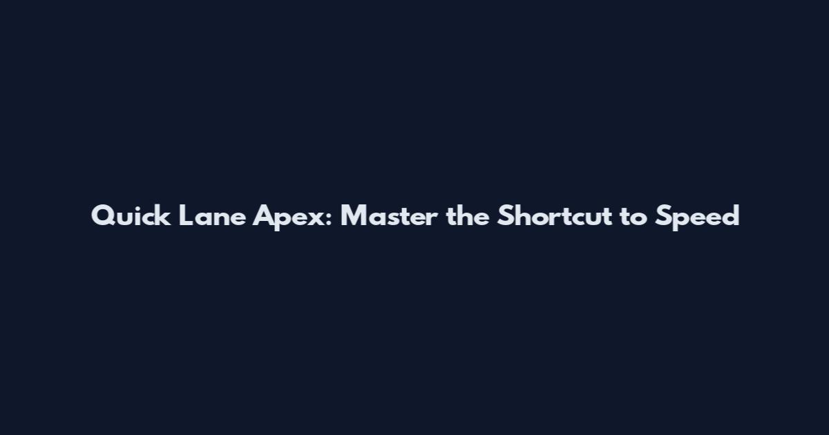 Quick Lane Apex: Master the Shortcut to Speed