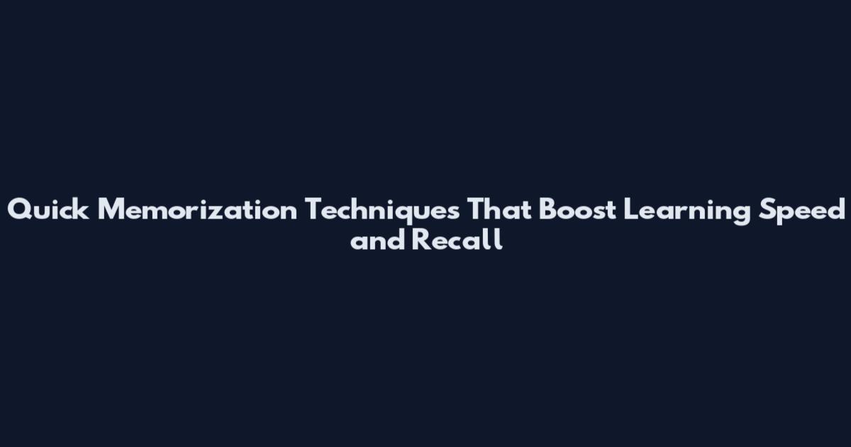 Quick Memorization Techniques That Boost Learning Speed and Recall