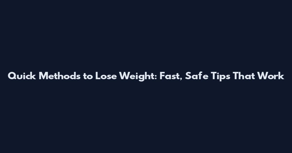 Quick Methods to Lose Weight: Fast, Safe Tips That Work