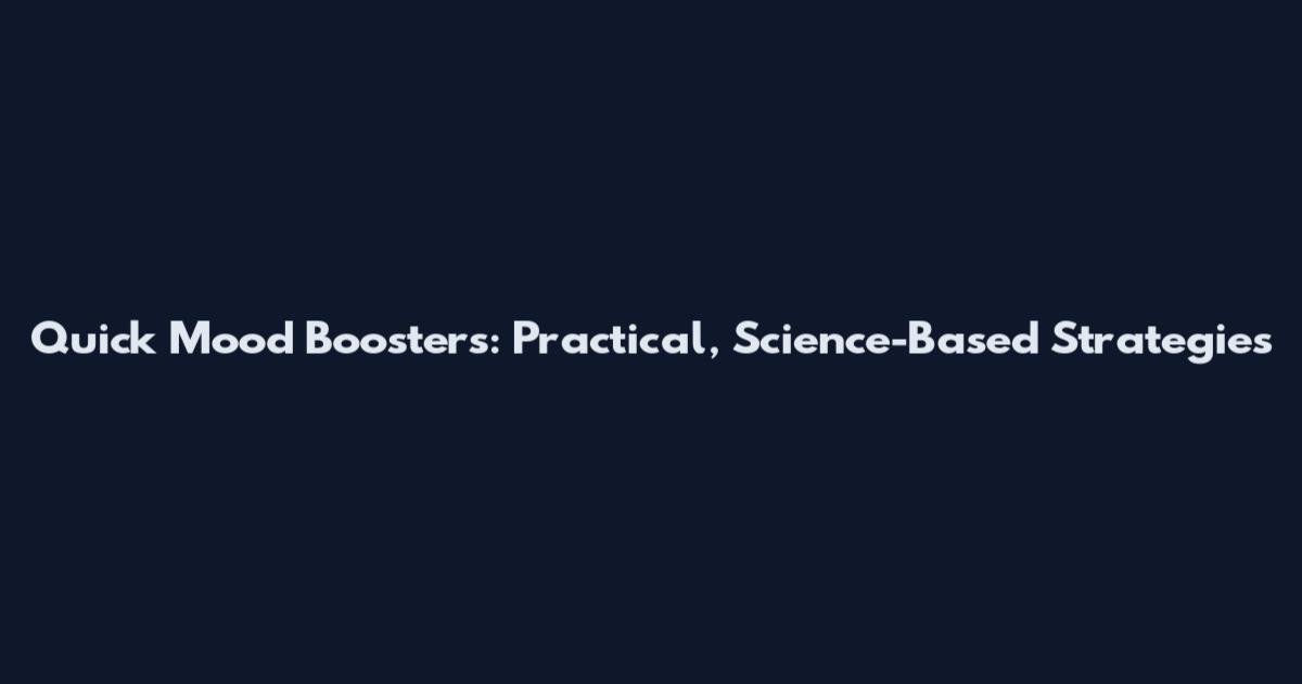 Quick Mood Boosters: Practical, Science-Based Strategies