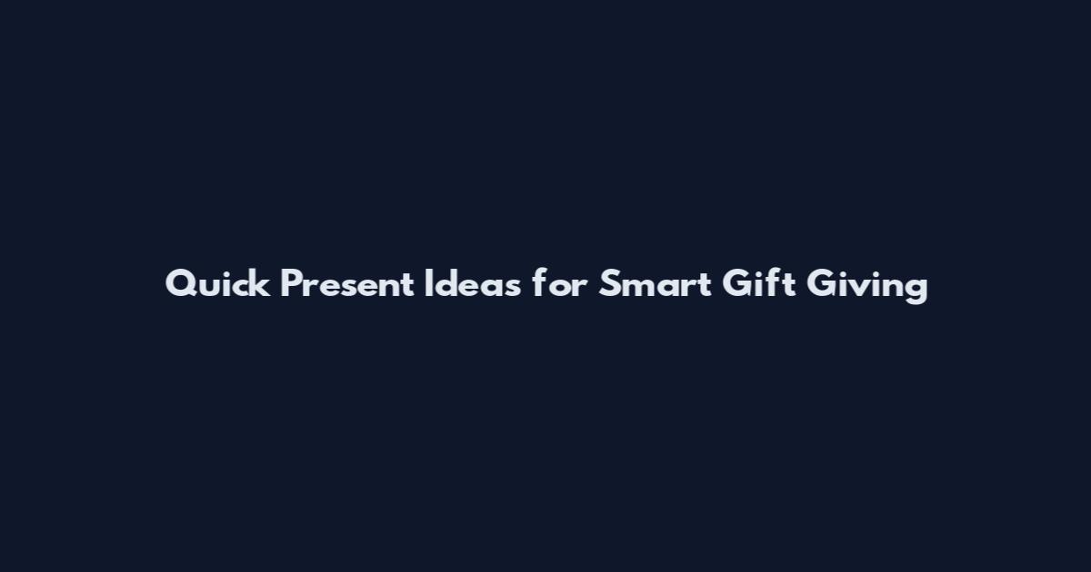 Quick Present Ideas for Smart Gift Giving