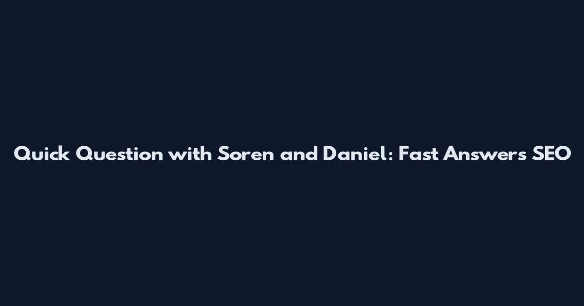 Quick Question with Soren and Daniel: Fast Answers SEO