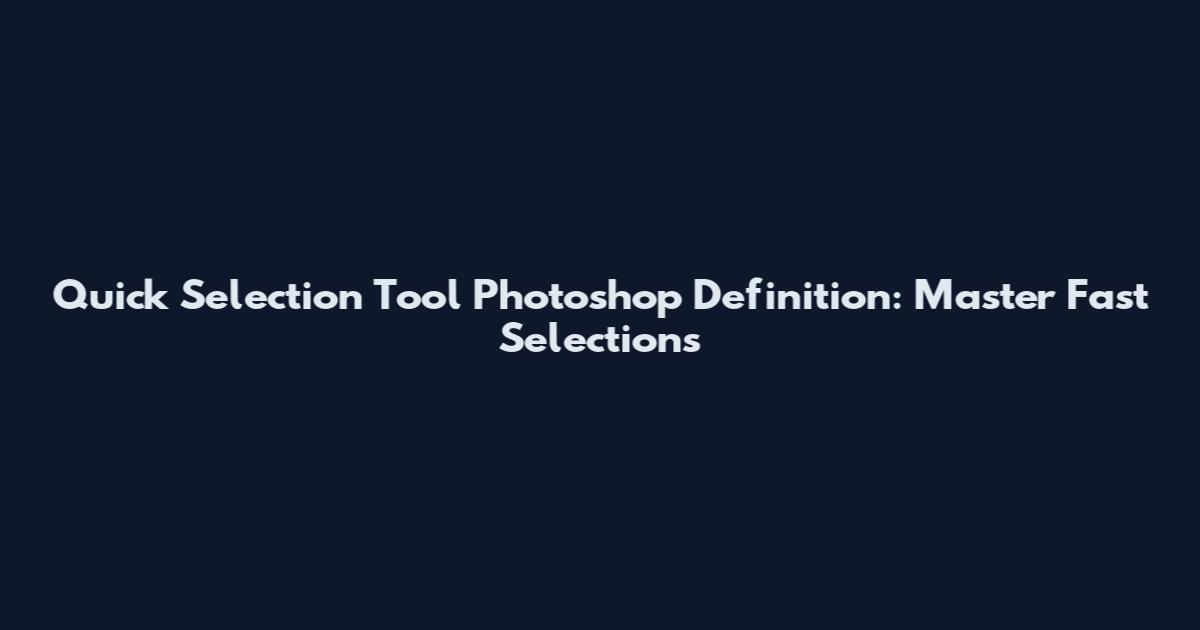 Quick Selection Tool Photoshop Definition: Master Fast Selections