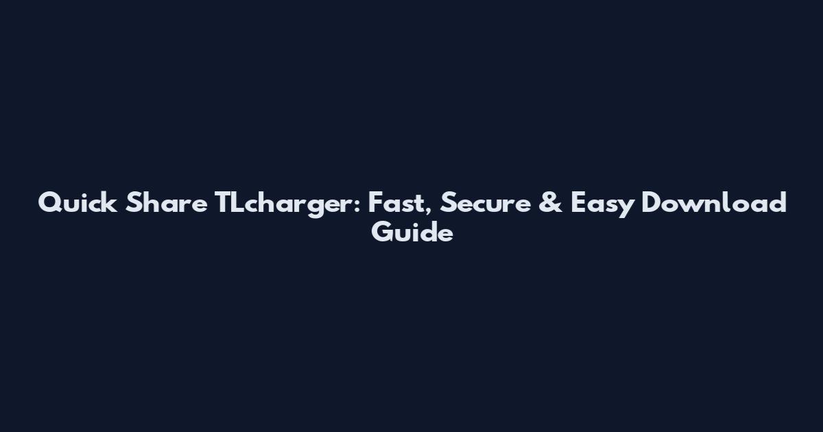 Quick Share TLcharger: Fast, Secure & Easy Download Guide