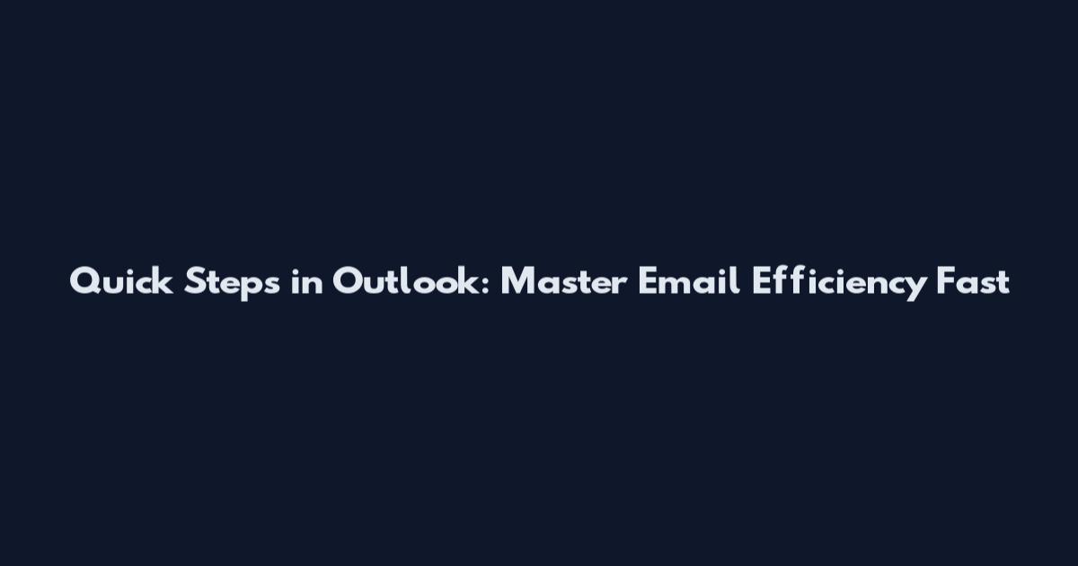 Quick Steps in Outlook: Master Email Efficiency Fast