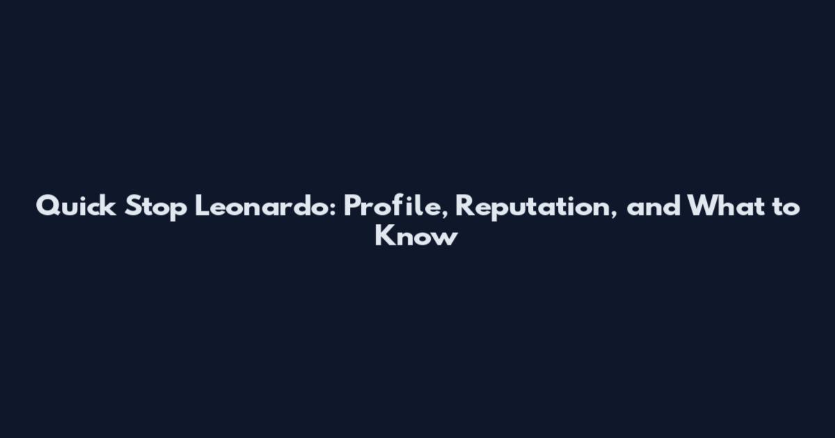 Quick Stop Leonardo: Profile, Reputation, and What to Know