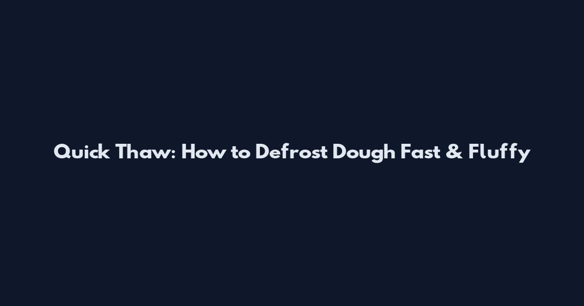 Quick Thaw: How to Defrost Dough Fast & Fluffy