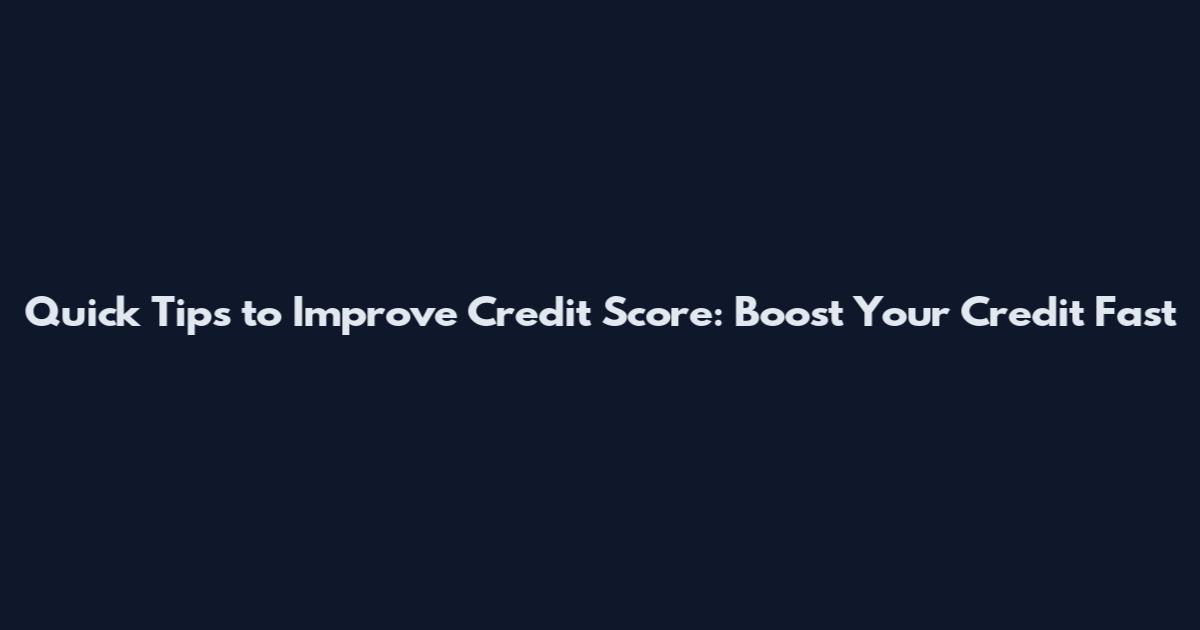 Quick Tips to Improve Credit Score: Boost Your Credit Fast