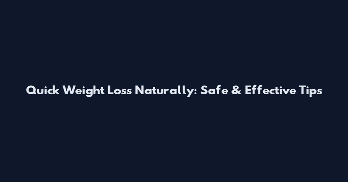 Quick Weight Loss Naturally: Safe & Effective Tips