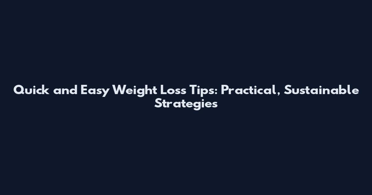 Quick and Easy Weight Loss Tips: Practical, Sustainable Strategies