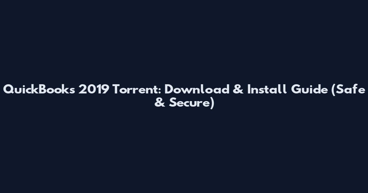 QuickBooks 2019 Torrent: Download & Install Guide (Safe & Secure)
