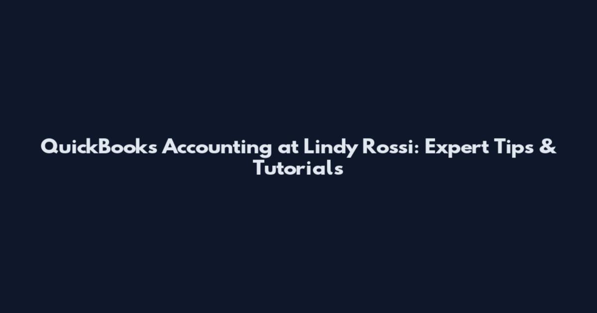 QuickBooks Accounting at Lindy Rossi: Expert Tips & Tutorials