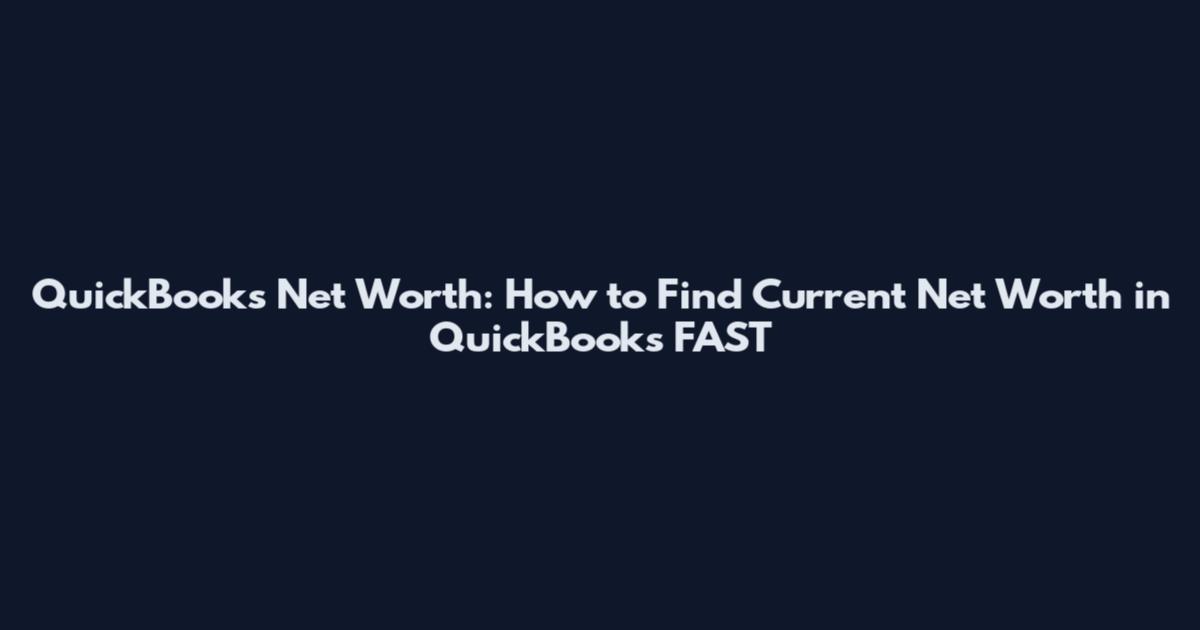 QuickBooks Net Worth: How to Find Current Net Worth in QuickBooks FAST
