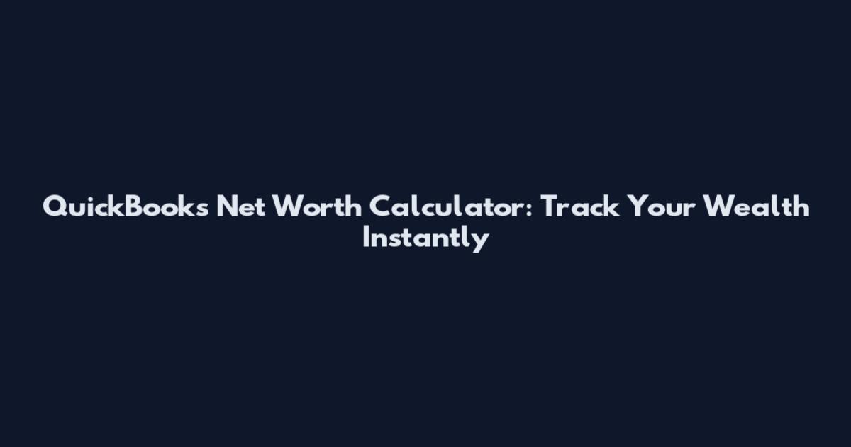 QuickBooks Net Worth Calculator: Track Your Wealth Instantly