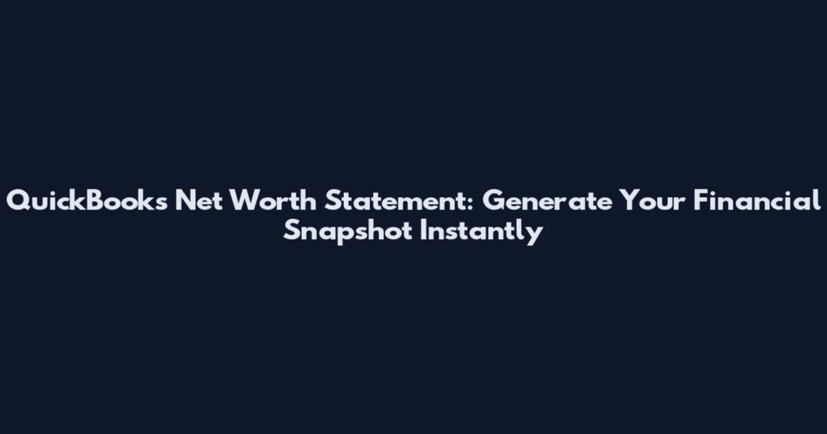 QuickBooks Net Worth Statement: Generate Your Financial Snapshot Instantly