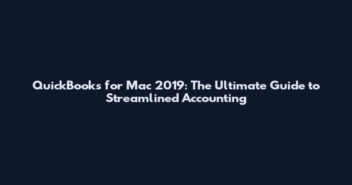 QuickBooks for Mac 2019: The Ultimate Guide to Streamlined Accounting