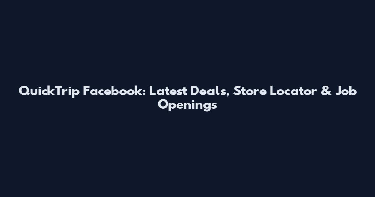 QuickTrip Facebook: Latest Deals, Store Locator & Job Openings