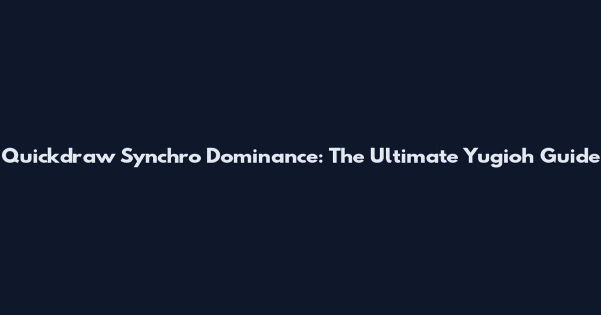 Quickdraw Synchro Dominance: The Ultimate Yugioh Guide