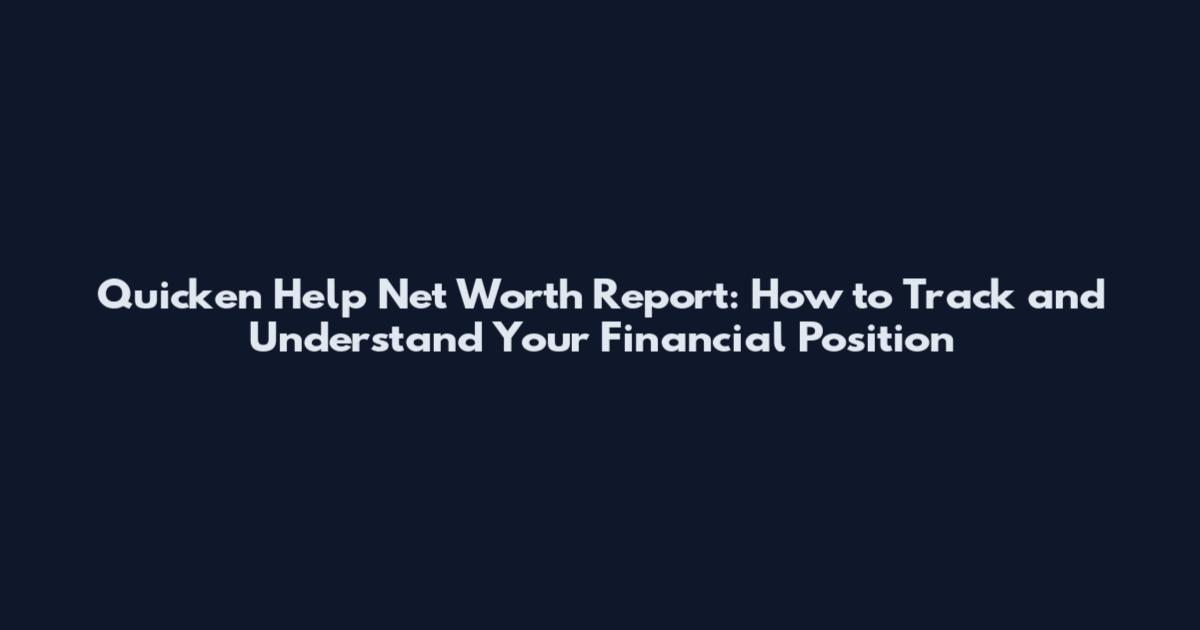 Quicken Help Net Worth Report: How to Track and Understand Your Financial Position
