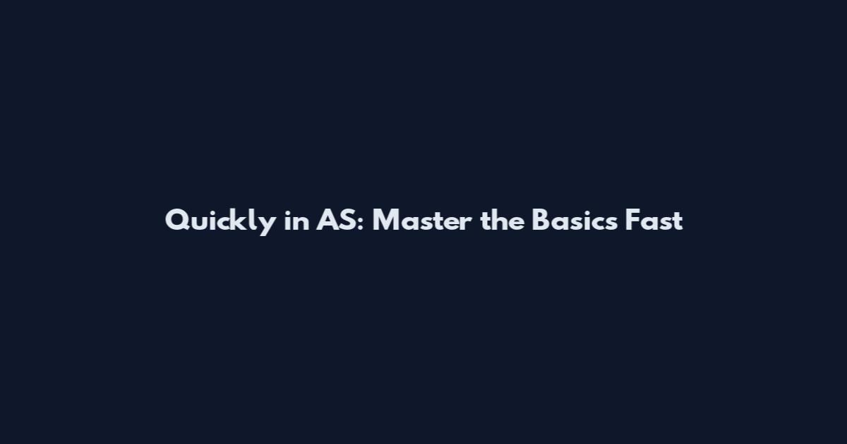 Quickly in AS: Master the Basics Fast