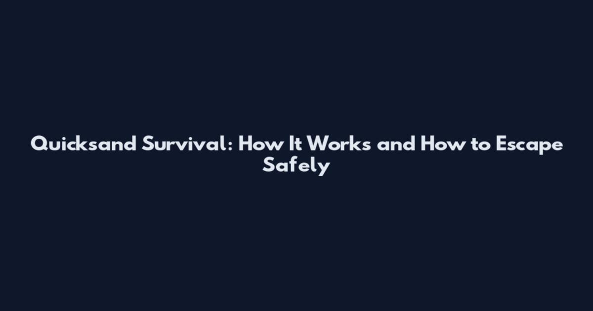 Quicksand Survival: How It Works and How to Escape Safely