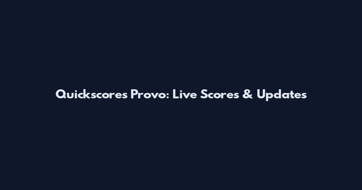 Quickscores Provo: Live Scores & Updates