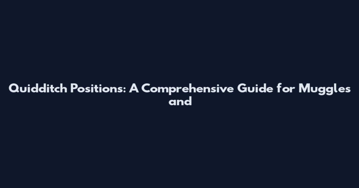 Quidditch Positions: A Comprehensive Guide for Muggles and
