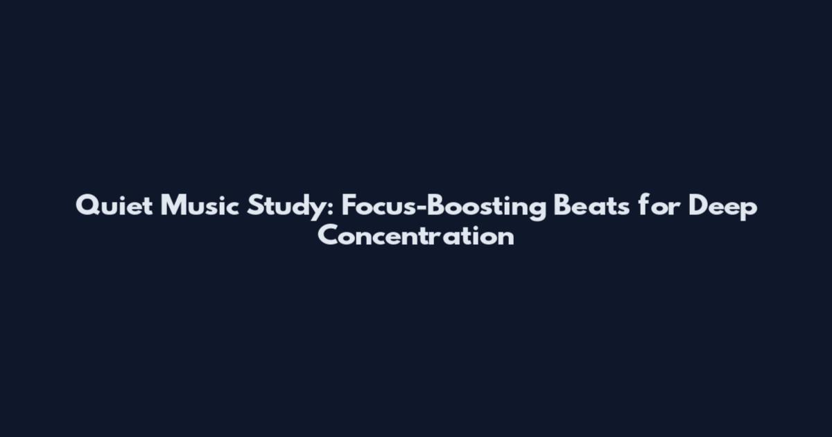 Quiet Music Study: Focus-Boosting Beats for Deep Concentration
