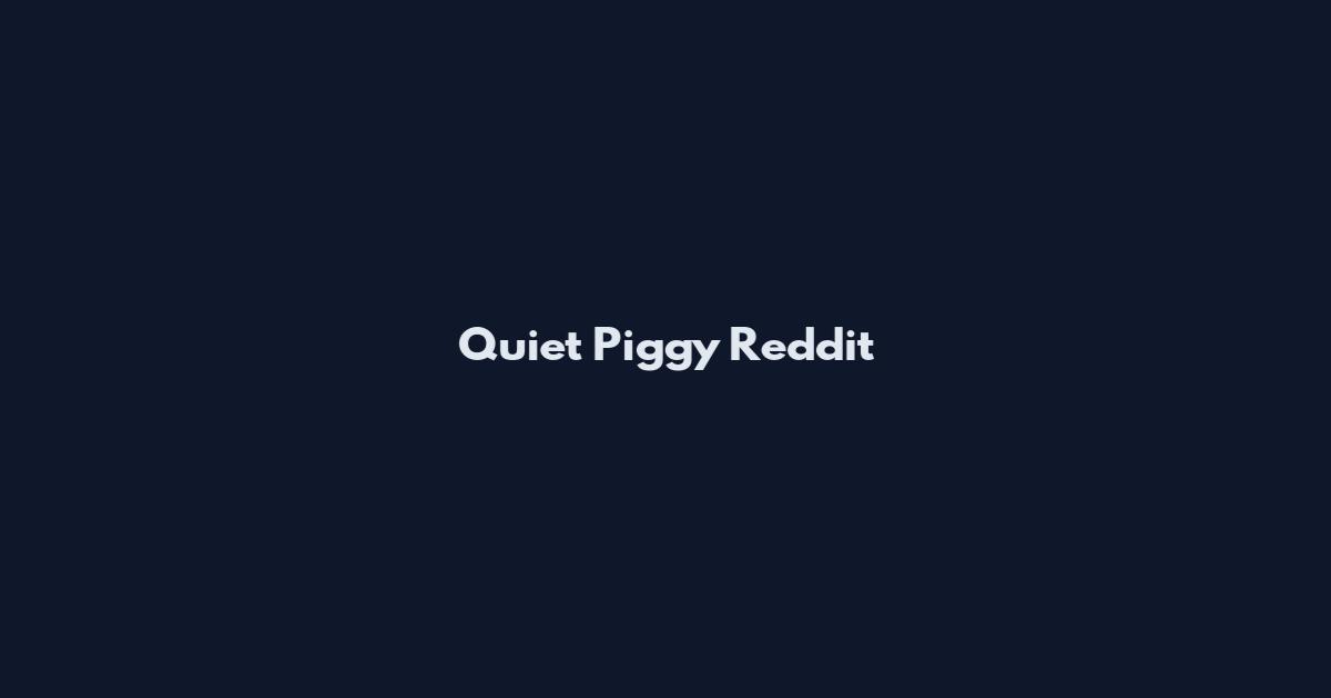 Quiet Piggy Reddit